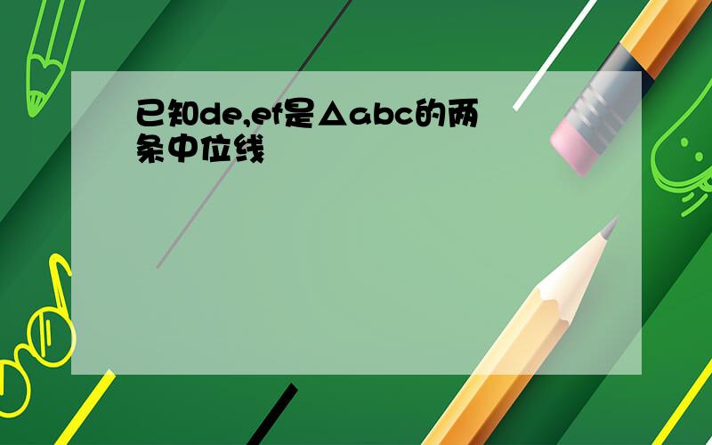 已知de,ef是△abc的两条中位线