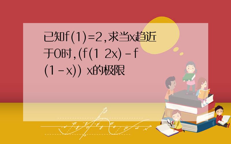 已知f(1)=2,求当x趋近于0时,(f(1 2x)-f(1-x)) x的极限