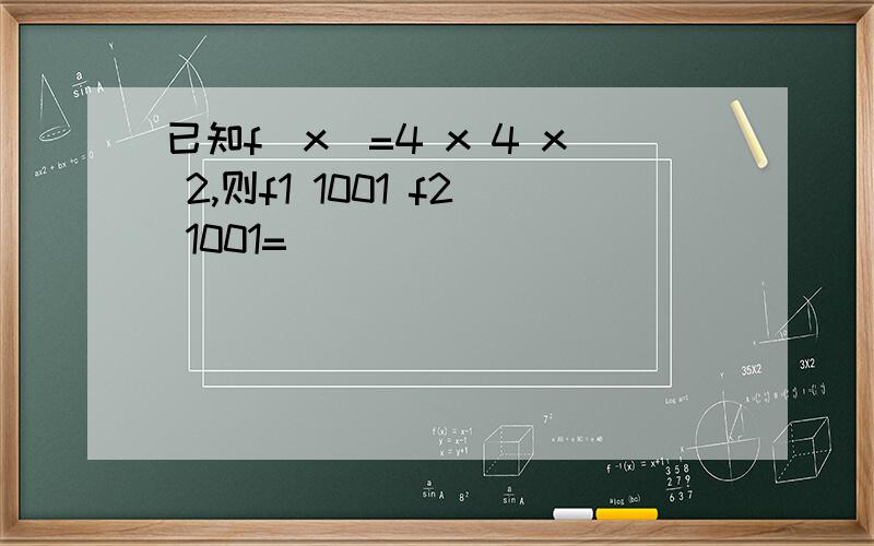 已知f(x)=4 x 4 x 2,则f1 1001 f2 1001=( )