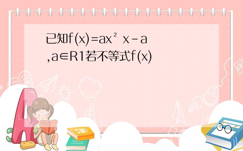 已知f(x)=ax² x-a,a∈R1若不等式f(x)