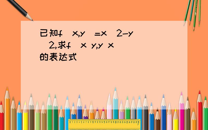 已知f(x,y)=x^2-y^2,求f(x y,y x)的表达式