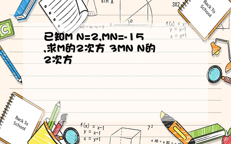 已知M N=2,MN=-15,求M的2次方 3MN N的2次方