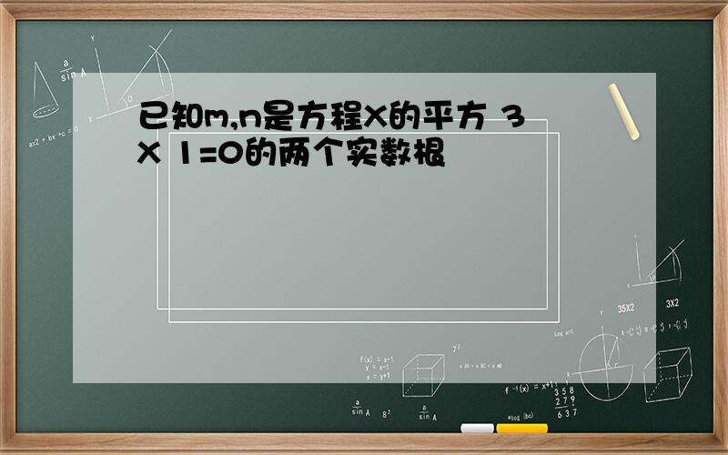 已知m,n是方程X的平方 3X 1=0的两个实数根