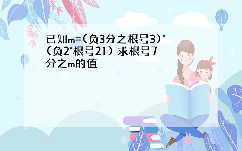 已知m=(负3分之根号3)*(负2*根号21) 求根号7分之m的值