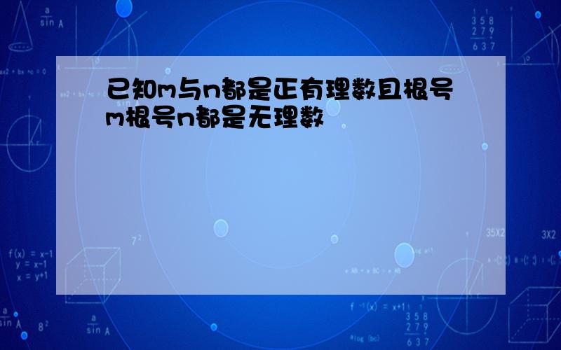 已知m与n都是正有理数且根号m根号n都是无理数