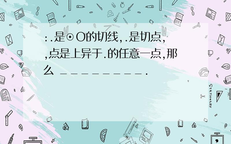 :.是⊙O的切线,.是切点,,点是上异于.的任意一点,那么 ________．