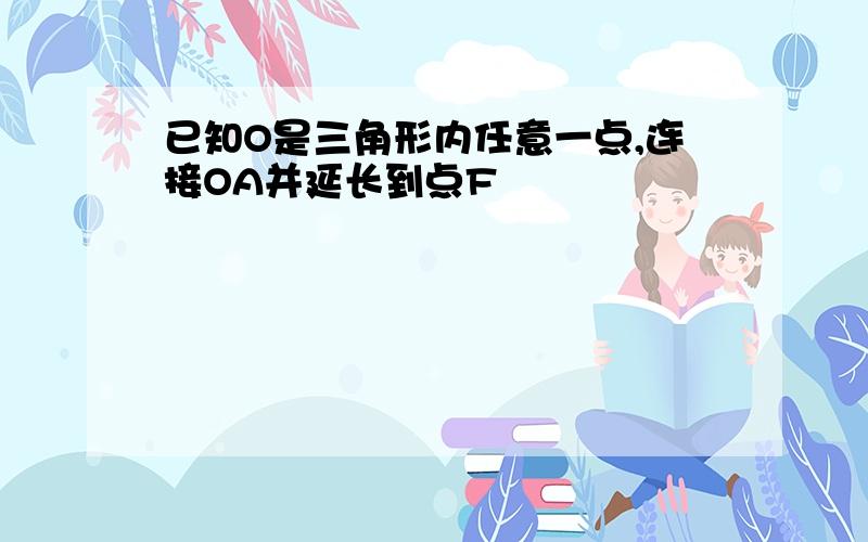 已知O是三角形内任意一点,连接OA并延长到点F