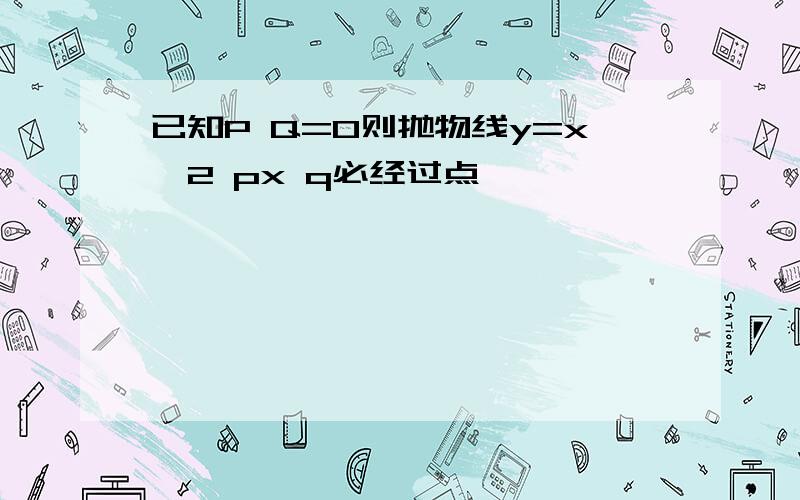 已知P Q=0则抛物线y=x^2 px q必经过点