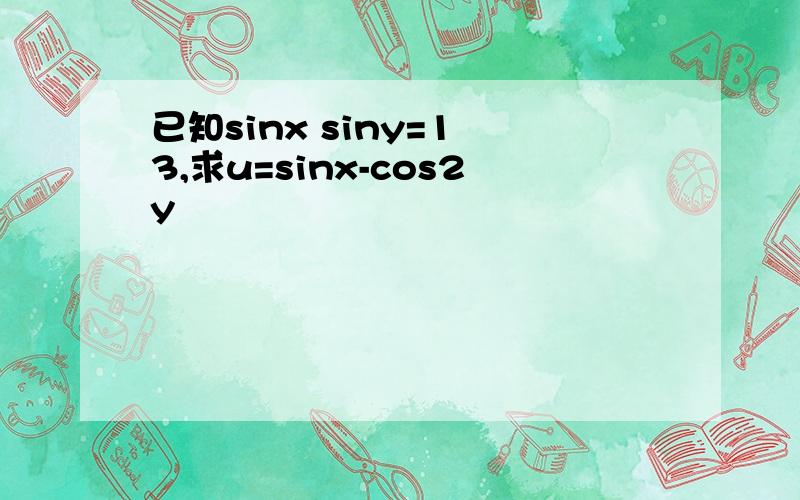 已知sinx siny=1 3,求u=sinx-cos2y