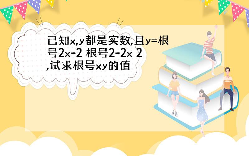 已知x,y都是实数,且y=根号2x-2 根号2-2x 2,试求根号xy的值