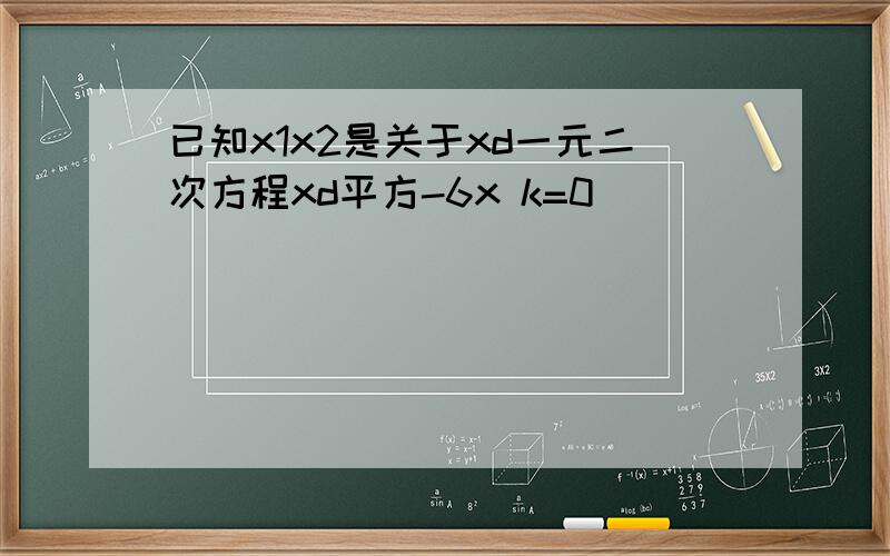 已知x1x2是关于xd一元二次方程xd平方-6x k=0