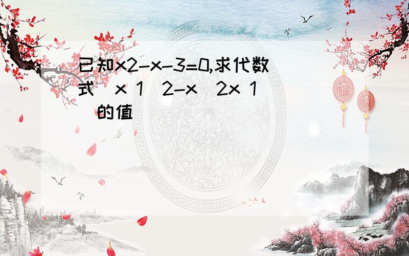 已知x2-x-3=0,求代数式(x 1)2-x(2x 1)的值