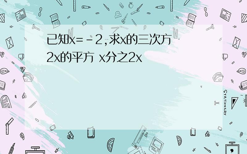 已知x=-2,求x的三次方 2x的平方 x分之2x