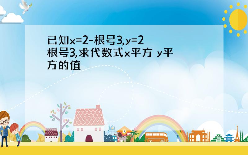 已知x=2-根号3,y=2 根号3,求代数式x平方 y平方的值