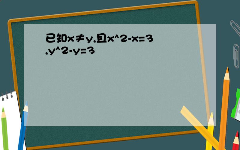 已知x≠y,且x^2-x=3,y^2-y=3