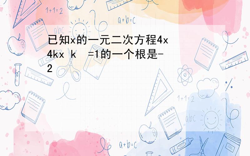 已知x的一元二次方程4x² 4kx k²=1的一个根是-2