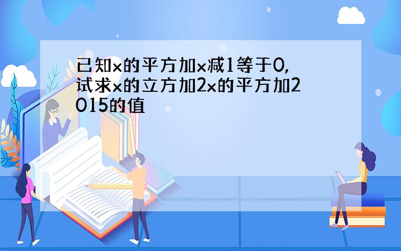 已知x的平方加x减1等于0,试求x的立方加2x的平方加2015的值