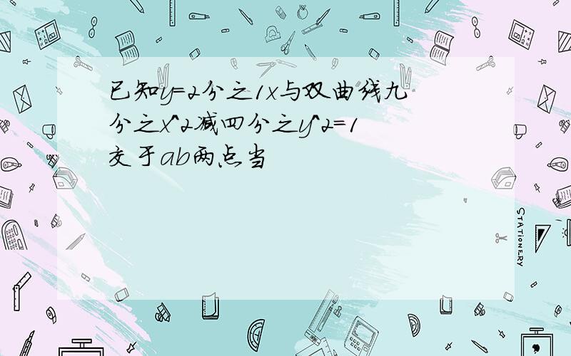 已知y=2分之1x与双曲线九分之x^2减四分之y^2=1交于ab两点当