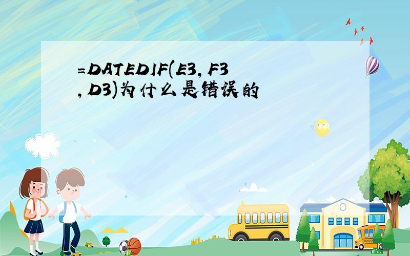 =DATEDIF(E3,F3,D3)为什么是错误的