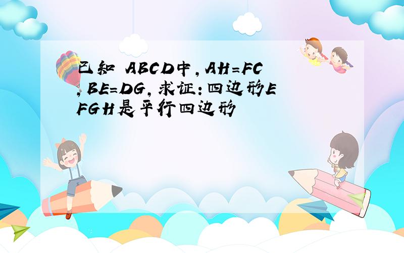 已知▱ABCD中,AH=FC,BE=DG,求证:四边形EFGH是平行四边形