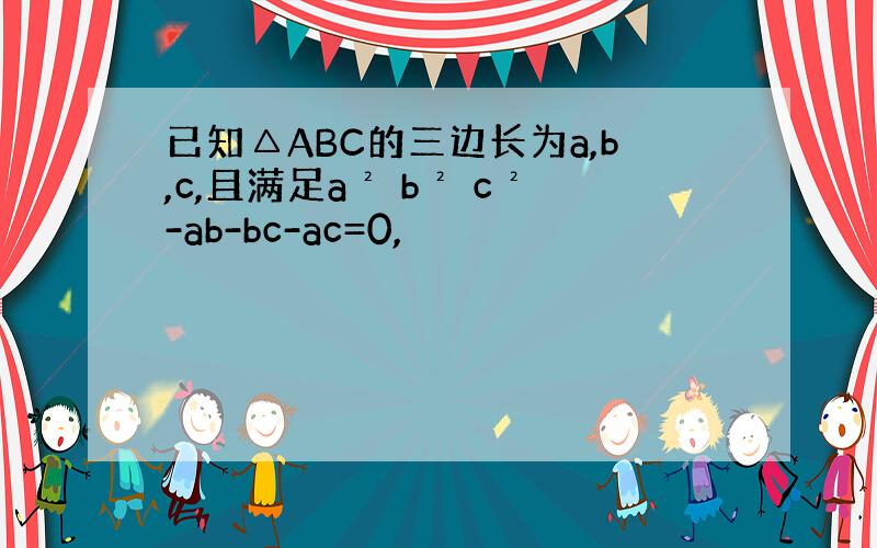 已知△ABC的三边长为a,b,c,且满足a² b² c²-ab-bc-ac=0,