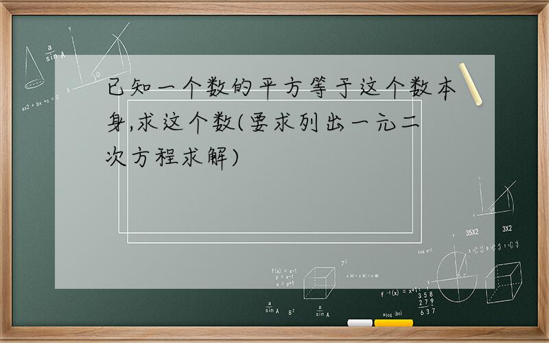 已知一个数的平方等于这个数本身,求这个数(要求列出一元二次方程求解)