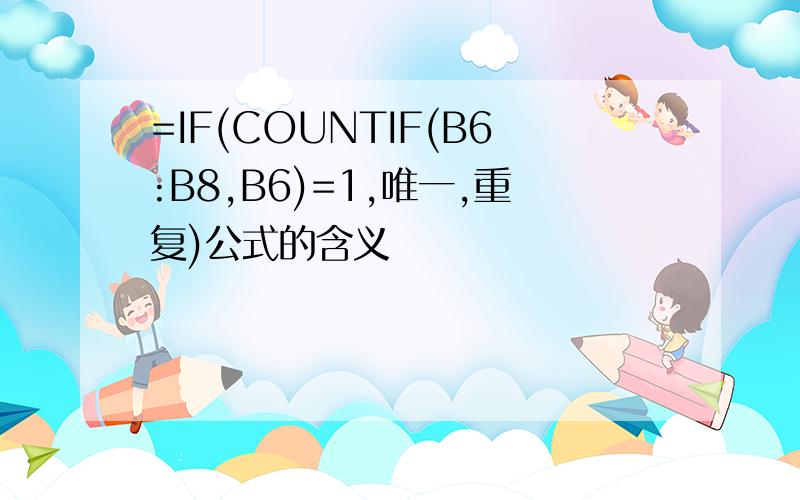 =IF(COUNTIF(B6:B8,B6)=1,唯一,重复)公式的含义