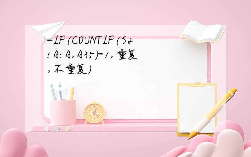 =IF(COUNTIF(S2!A:A,A35)=1,重复,不重复)