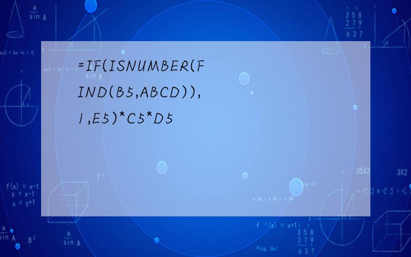 =IF(ISNUMBER(FIND(B5,ABCD)),1,E5)*C5*D5