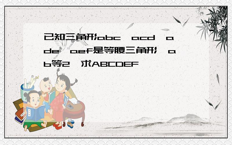 已知三角形abc,acd,ade,aef是等腰三角形,ab等2,求ABCDEF