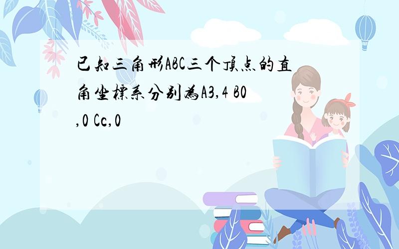 已知三角形ABC三个顶点的直角坐标系分别为A3,4 B0,0 Cc,0