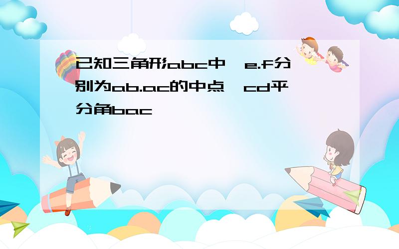 已知三角形abc中,e.f分别为ab.ac的中点,cd平分角bac