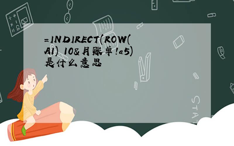 =INDIRECT(ROW(A1) 10&月账单!a5)是什么意思