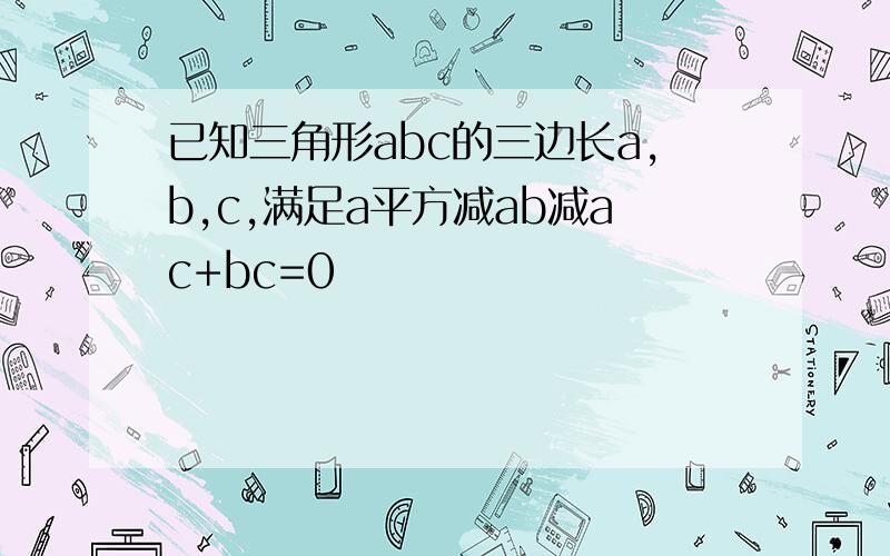 已知三角形abc的三边长a,b,c,满足a平方减ab减ac+bc=0