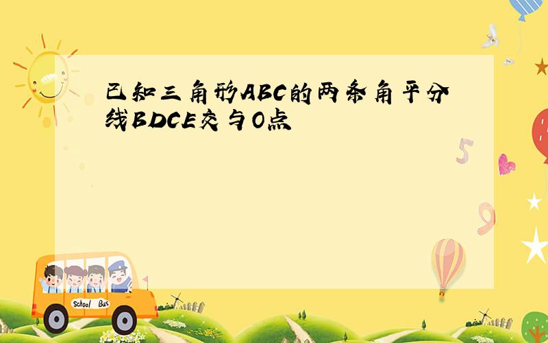 已知三角形ABC的两条角平分线BDCE交与O点