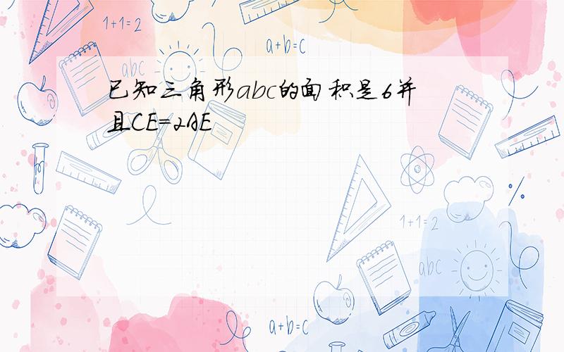 已知三角形abc的面积是6并且CE=2AE