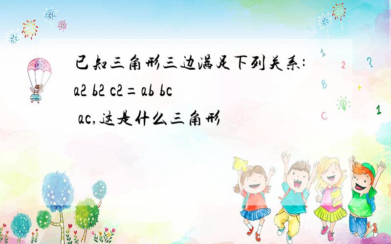 已知三角形三边满足下列关系:a2 b2 c2=ab bc ac,这是什么三角形