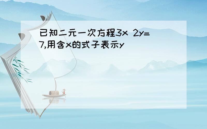 已知二元一次方程3x 2y=7,用含x的式子表示y