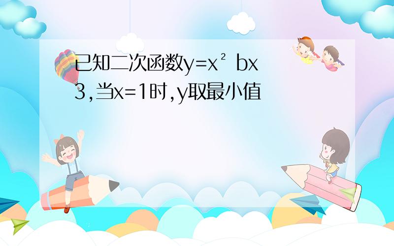 已知二次函数y=x² bx 3,当x=1时,y取最小值