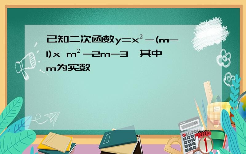 已知二次函数y=x²-(m-1)x m²-2m-3,其中m为实数