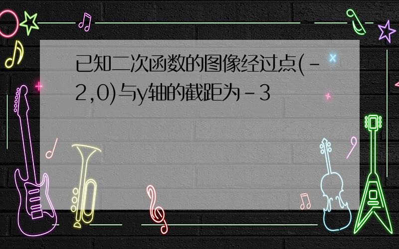 已知二次函数的图像经过点(-2,0)与y轴的截距为-3