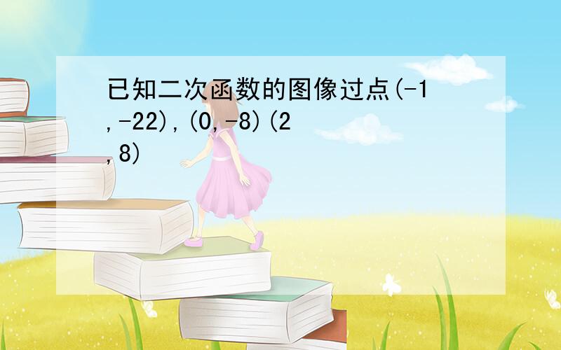 已知二次函数的图像过点(-1,-22),(0,-8)(2,8)