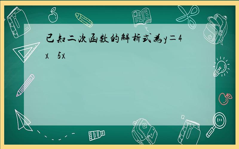 已知二次函数的解析式为y＝4x² 5x