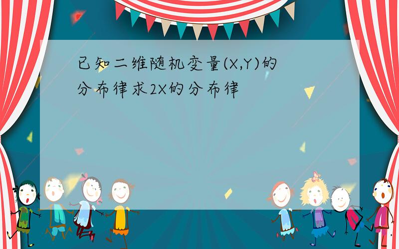 已知二维随机变量(X,Y)的分布律求2X的分布律