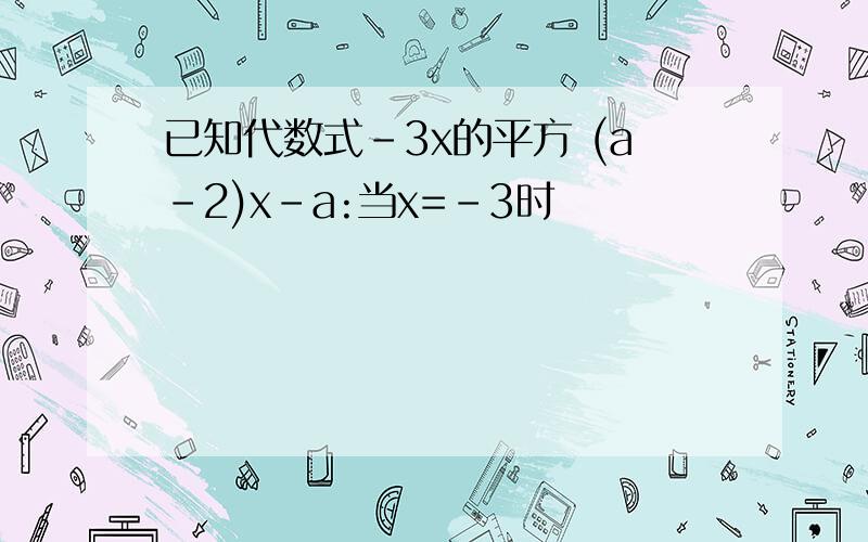 已知代数式-3x的平方 (a-2)x-a:当x=-3时