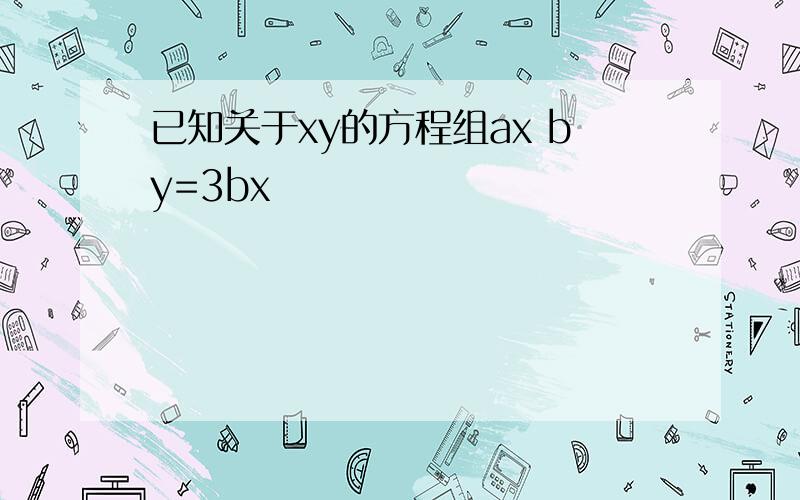 已知关于xy的方程组ax by=3bx