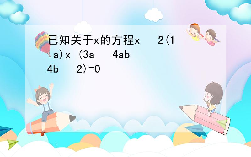 已知关于x的方程x² 2(1 a)x (3a² 4ab 4b² 2)=0