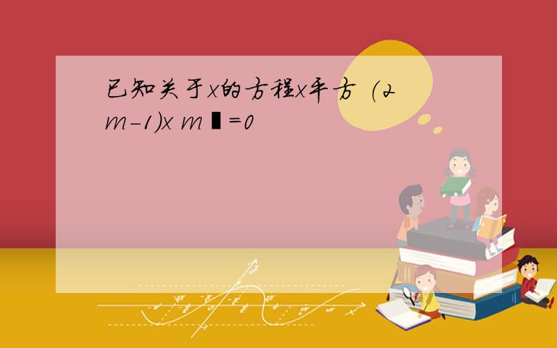 已知关于x的方程x平方 (2m-1)x m²=0