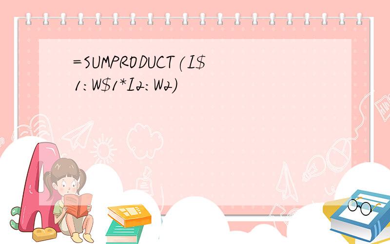 =SUMPRODUCT(I$1:W$1*I2:W2)