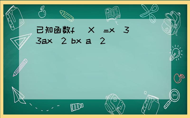 已知函数f (X)=x^3 3ax^2 bx a^2